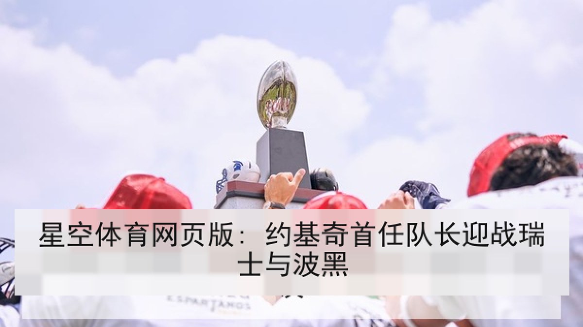 星空体育网页版: 约基奇首任队长迎战瑞士与波黑