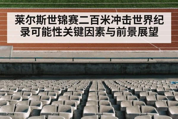 莱尔斯世锦赛二百米冲击世界纪录可能性关键因素与前景展望
