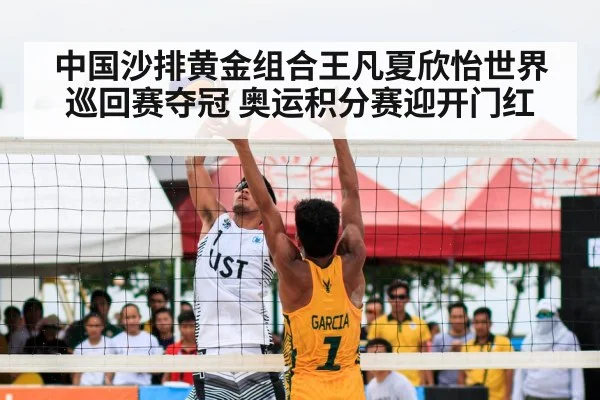 中国沙排黄金组合王凡夏欣怡世界巡回赛夺冠 奥运积分赛迎开门红